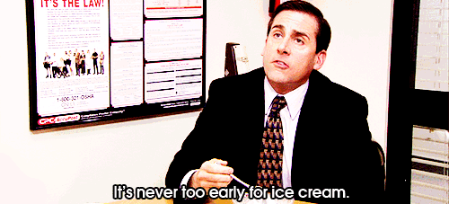 Michael Scott says, “It’s never too early for ice cream.”